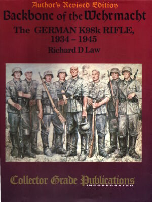 Backbone of the Wehrmacht: The German K98k Rifle, 1934 to 1945 by Richard D. Law