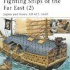 FIGHTING SHIPS OF THE FAR EAST (2) JAPAN AND KOREA AD 612-1639 [NVG63]