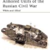 ARMORED UNITS OF THE RUSSIAN CIVIL WAR: WHITE AND ALLIED [NVG83]