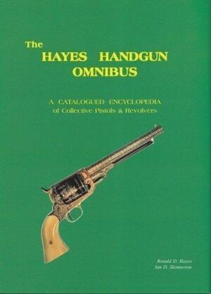 THE HAYES HANDGUN OMNIBUS - A Catalogued Encyclopedia of Collective Pistols and Revolvers