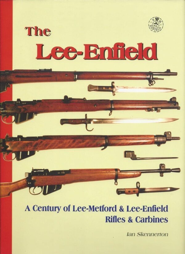 The Lee-Enfield - A Century of Lee-Metford & Lee-Enfield Rifles & Carbines