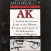 Legends and Reality of the AK : A Behind-the-Scenes Look at the History, Design and Impact of the Kalashnikov Family of Weapons