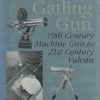 The Gatling Gun: 19th Century Machine Gun to 21st Century Vulcan