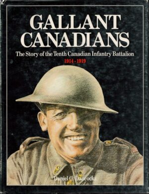Gallant Canadians : The Story of the Tenth Canadian Infantry Battalion 1914-19
