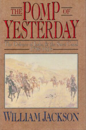 The Pomp of Yesterday: The Defence of India and the Suez Canal: 1798-1918