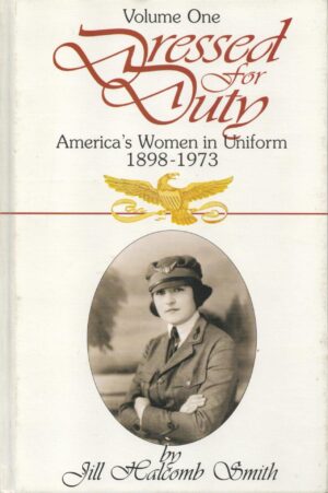 Dressed for Duty America's Women in Uniform 1898-1973, Volume 1