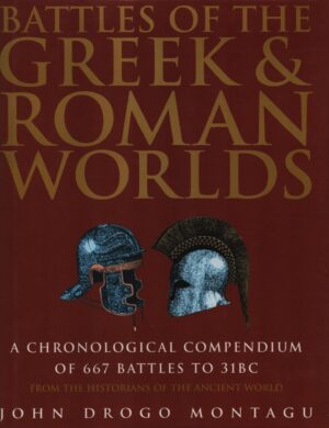 Battles of the Greek and Roman Worlds: A Chronological Compendium of 667 Battles to 31BC, from the Historians of the Ancient World