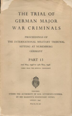 The Trial Of German Major War Criminals, Proceedings Of The International Military Tribunal Sitting At Nuremburg Germany, Part 13, 2nd May 1946 to 13th May 1946