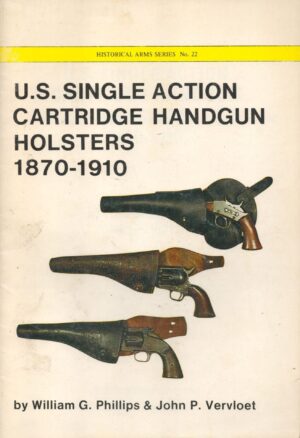 U.S. Single Action Cartridge Handgun Holsters 1870-1910, Historical Arms Series No. 22