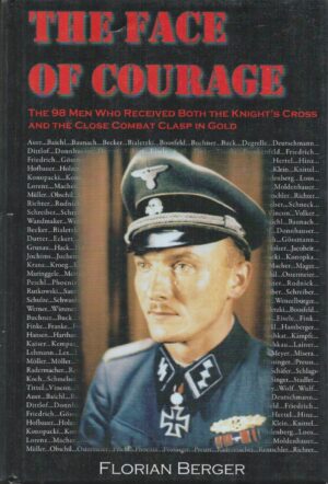 The Face of Courage - The 98 Men Who Recieved Both The Knight's Cross And Also The Close Combat Cross in Gold
