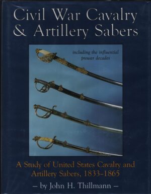 Civil War Cavalry and Artillery Sabers: A Study of United States Cavalry and Artillery Sabers, 1833-1865