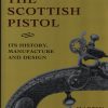 The Scottish Pistol: Its History, Design and Manufacture