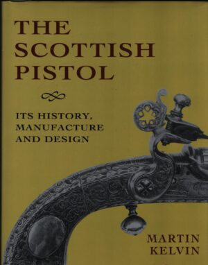 The Scottish Pistol: Its History, Design and Manufacture