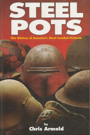 Steel Pots: The History of America's Steel Combat Helmets