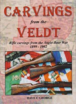 Carvings from the Veldt: Rifle Carvings from the Anglo-Boer War 1899-1902 - Part One (Softback)