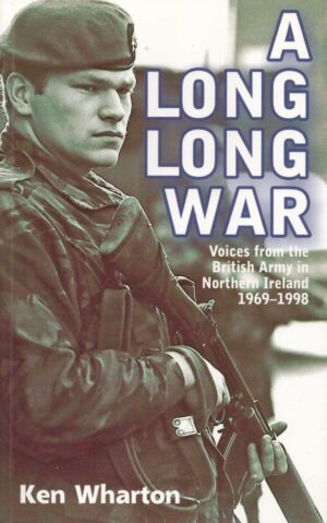 A Long Long War: Voices From the British Army in Northern Ireland 1969-98