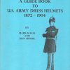 A Guide Book to U.S. Army Dress Helmets 1872-1904 (Collector's Guide to Military Uniforms)