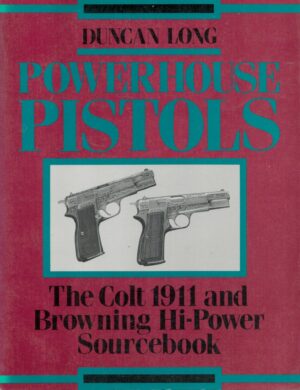 Powerhouse Pistols: The Colt 1911 and Browning Hi Power Sourcebook