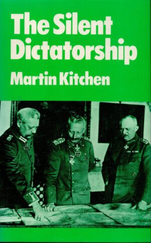 The Silent Dictatorship: The Politics of the German High Command Under Hindenburg and Ludendorff, 1916-1918