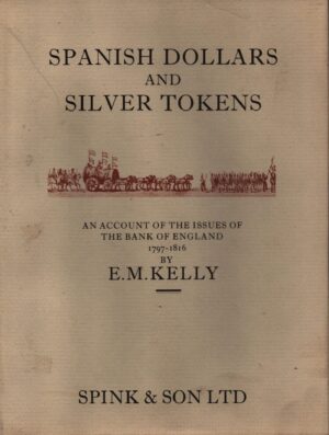 Spanish Dollars and Silver Tokens: An Account of the Issues of the Bank of England, 1797-1816