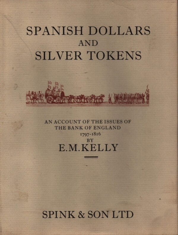 Spanish Dollars and Silver Tokens: An Account of the Issues of the Bank of England, 1797-1816