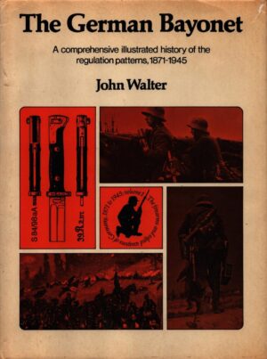The German Bayonet: A Comprehensive Illustrated History of the Regulation Patterns, 1871-1945