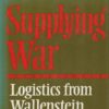 Supplying War: Logistics from Wallenstein to Patton