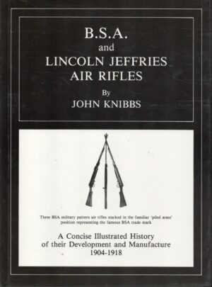 BSA and Lincoln Jeffries Air Rifles: A Concise Illustrated History of Their Development and Manufacture 1904-1918