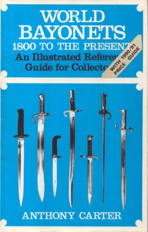 World Bayonets: 1800 to the Present - An Illustrated Reference Guide for Collectors: Eighteen Hundred to the Present Day - An Illustrated Reference Guide for Collectors by Anthony Carter