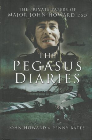 Pegasus Diaries: The Private Papers of Major John Howard DSO