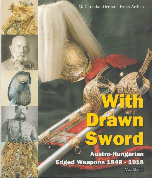 With Drawn Sword: The Austro-Hungarian Edged Weapons from 1848 to 1918