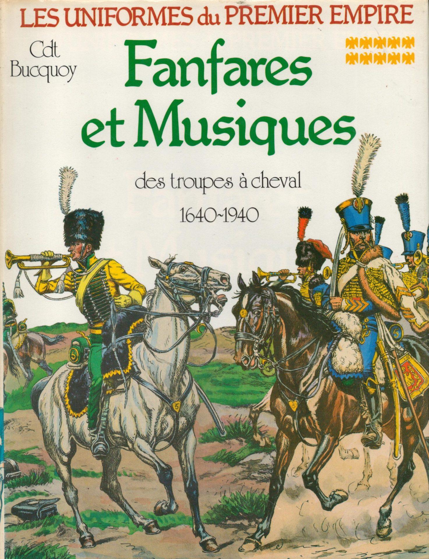 Les Uniformes du Premier Empire: Fanfares et Musiques des troupes a Cheval 1640-1940