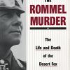 Discovering the Rommel Murder: The Life and Death of the Desert Fox