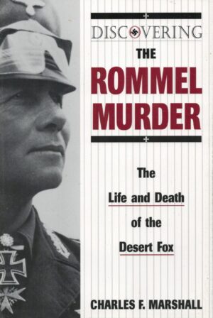 Discovering the Rommel Murder: The Life and Death of the Desert Fox