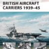 British Aircraft Carriers 1939–45 [NVG168]