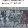 Scottish Renaissance Armies 1513–1550 [ELI167]