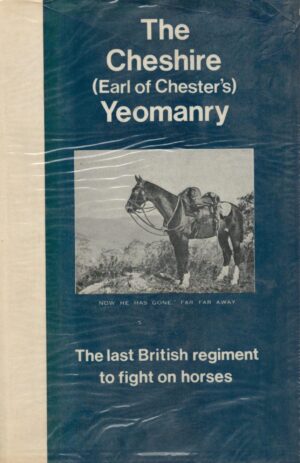 The Cheshire (Earl of Chester's) Yeomanry, 1898-1967: The Last Regiment to Fight on Horses