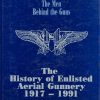 The Men Behind the Guns: The History of Enlisted Aerial Gunnery 1917-1991