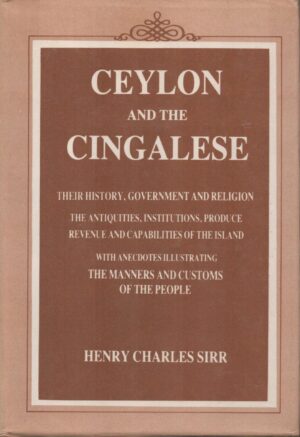 Ceylon and the Cingalese: Their History, Government and Religion, Vol. I
