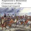 Napoleon’s Mounted Chasseurs of the Imperial Guard [MAA444]