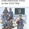 Irish-American Units in the Civil War [MAA448]