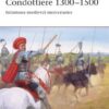 Condottiere 1300–1500: Infamous Medieval Mercenaries [WAR115]