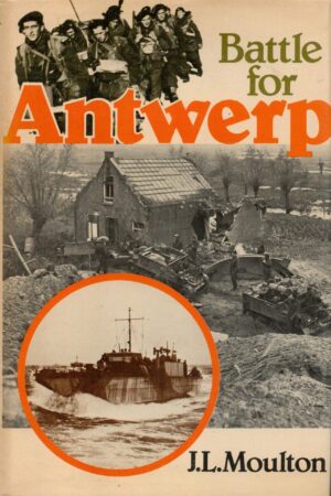 Battle for Antwerp: The Liberation of the City and the Opening of the Scheldt, 1944