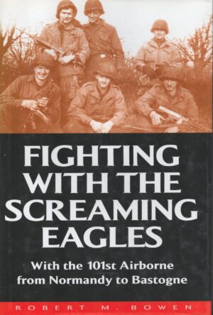 Fighting With the Screaming Eagles: With the 101st Airborne from Normandy to Bastogne