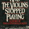 And the Violins Stopped Playing: A Story of the Gypsy Holocaust
