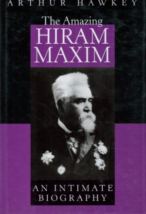 The Amazing Hiram Maxim: An Intimate Biography