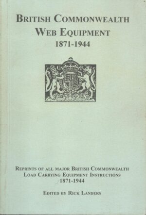 British Commonwealth Web Equipment 1871-1944: Reprints of All Major British Commonwealth Load Carrying Equipment Instructions 1871-1944