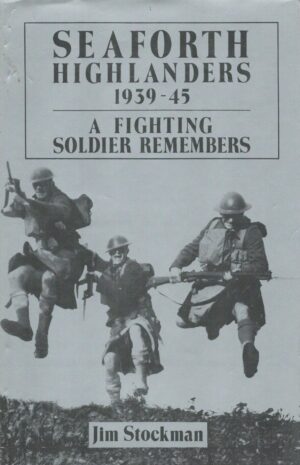 Seaforth Highlanders 1939-1945: A Fighting Soldier Remembers