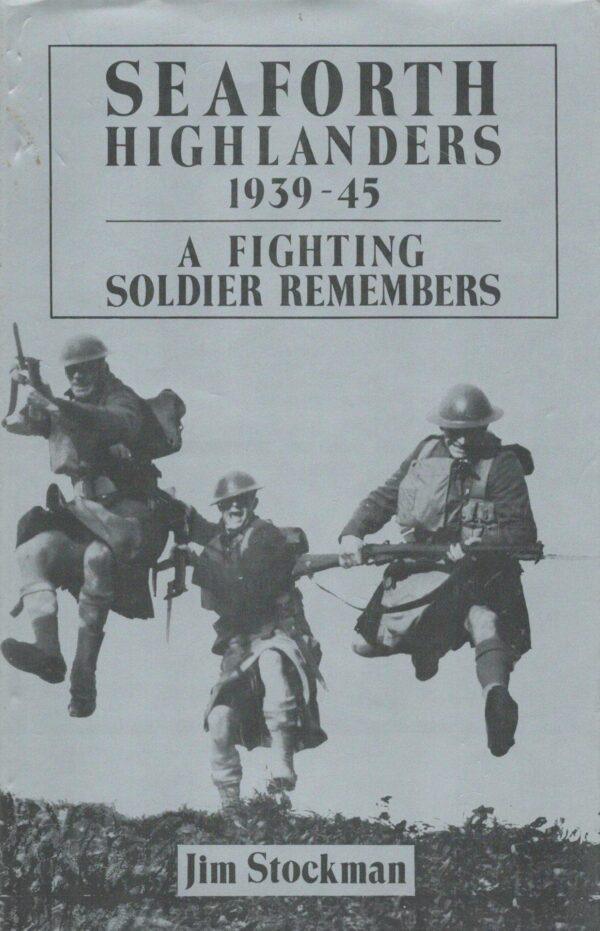 Seaforth Highlanders 1939-1945: A Fighting Soldier Remembers