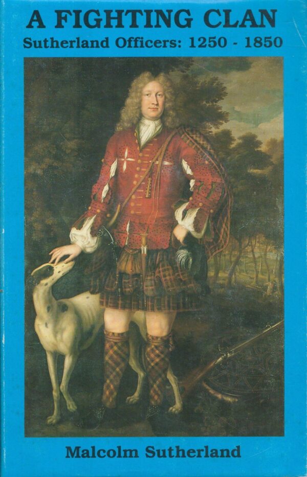 A Fighting Clan: Sutherland Officers 1250 - 1850